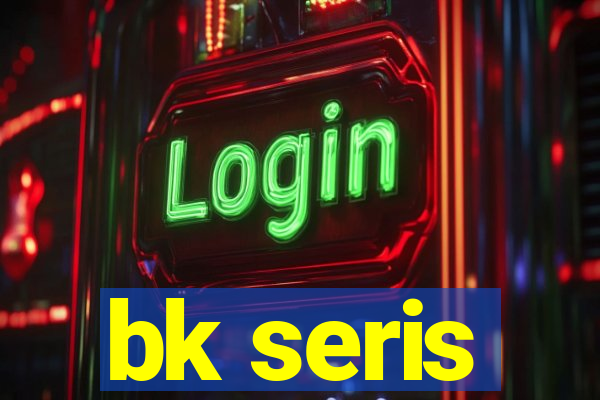 bk seris